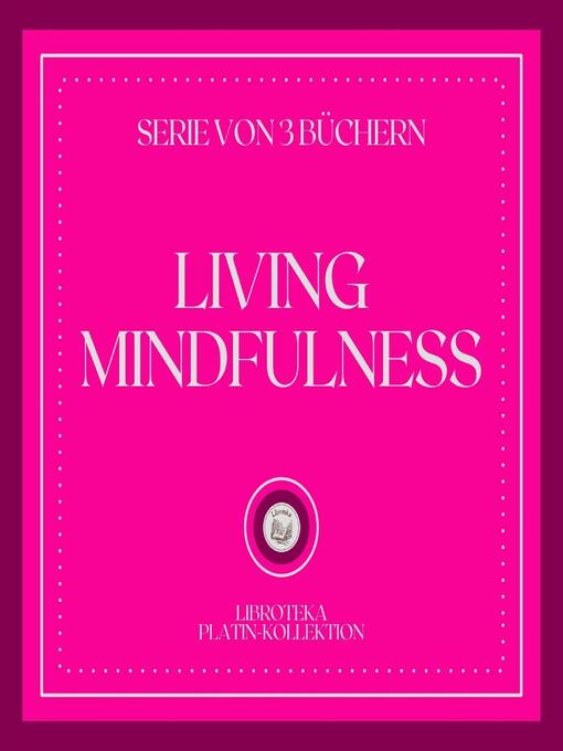 Title details for LIVING MINDFULNESS (SERIE VON 3 BÜCHERN) by LIBROTEKA - Available